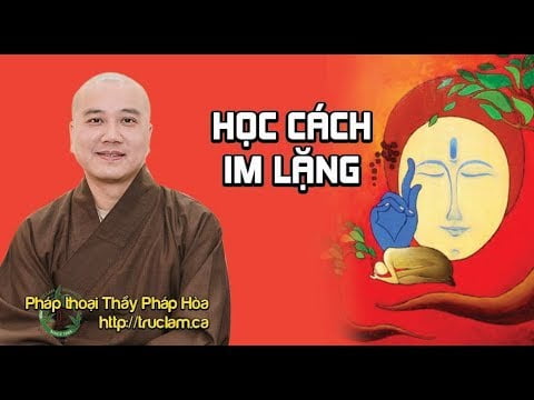 HỌC CÁCH IM LẶNG – Thầy Thích Pháp Hòa (pháp mới 2017)