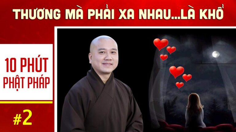 10 phút Phật pháp – Bài số 02 I THƯƠNG MÀ PHẢI XA NHAU…LÀ KHỔ  I  Thầy Pháp Hòa