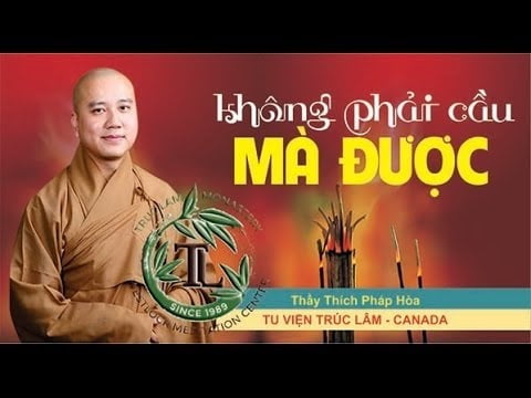 Không Phải Cầu Mà Được – Thầy. Thích Pháp Hòa