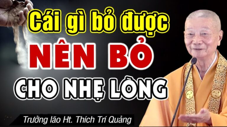 Cái gì bỏ được thì NÊN BỎ cho nhẹ lòng – HT. Thích Trí Quảng (cực hay và sâu sắc)