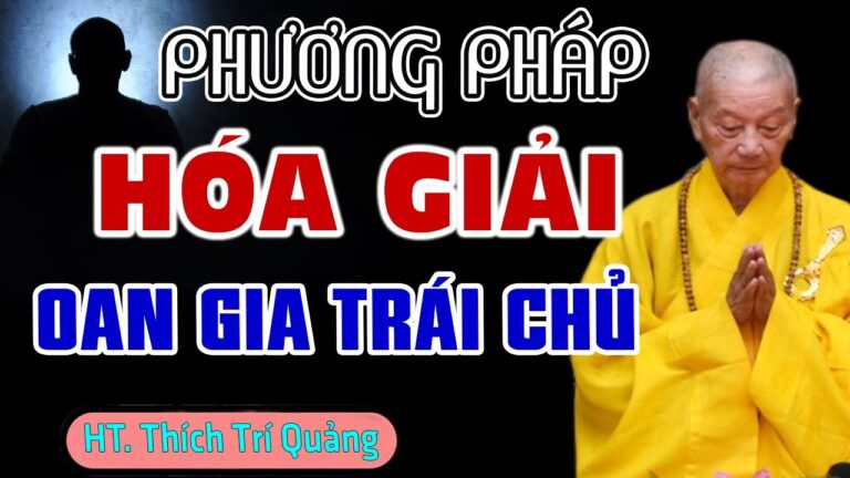 Phương Pháp Hóa Giải Oan Gia Trái Chủ (Rất hay – Không nên bỏ qua) – HT. Thích Trí Quảng