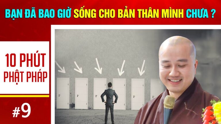 10 phút Phật pháp – Bài số 09 I Có giây phút nào BẠN SỐNG CHO CHÍNH MÌNH hay chưa ?  I  Thầy Pháp Hòa