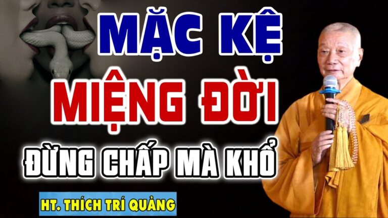 Học Cách Mặc Kệ Miệng Đời Chấp Mà Khổ Mặc Kệ Thì Đời An Vui – HT. Thích Trí Quảng