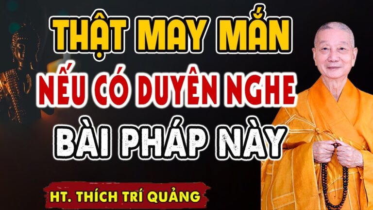 Sẽ Thật MAY MẮN Ai Có Duyên Nghe Được Bài Pháp Này – HT. Thích Trí Quảng (Đừng Bỏ Qua)