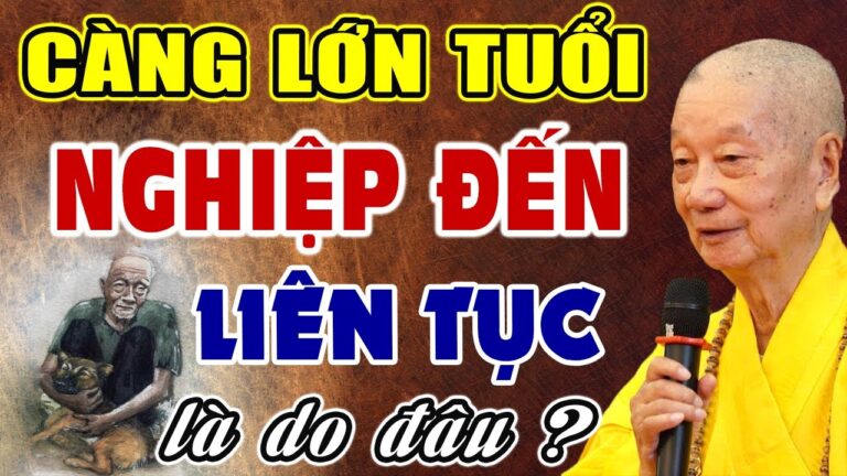 Càng lớn tuổi Nghiệp Đến Liên Tục là do đâu? HT. Thích Trí Quảng