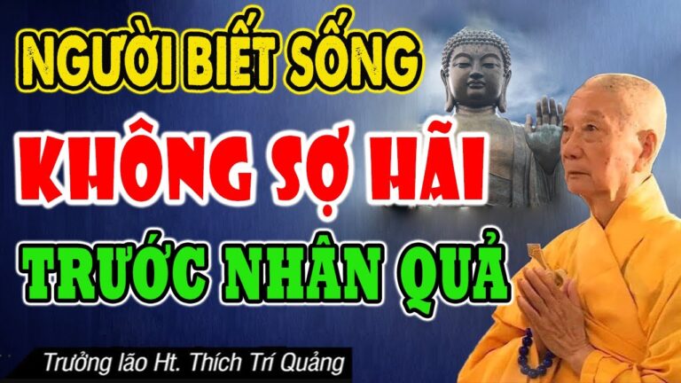 NGƯỜI BIẾT SỐNG không sợ hãi trước Nhân Quả – HT. Thích Trí Quảng