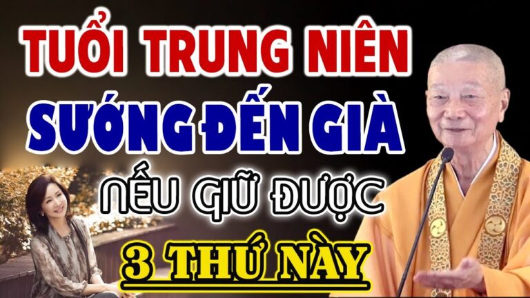 Tuổi Trung Niên Sướng Đến Già Nếu Giữ Được 3 Thứ Này – HT. Thích Trí Quảng