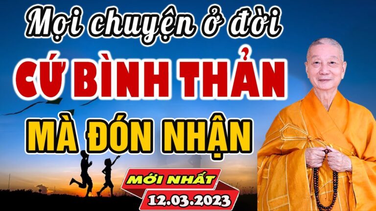 Học cách BÌNH THẢN đón nhận mọi thứ, vạn sự ắt được trời xanh an bài – HT. Thích Trí Quảng