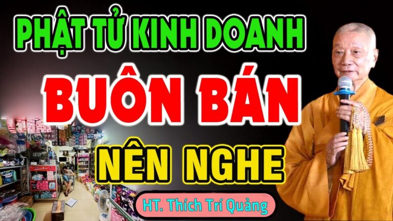 Phật Tử Kinh Doanh Buôn Bán Đừng Bỏ Qua Bài Giảng Này ( Nhiều Người Chưa Biết) – HT. Thích Trí Quảng