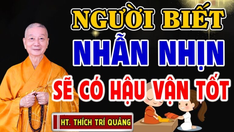 Người biết NHẪN NHỊN Ắt Có Hậu Vận Tốt Đẹp (Rất Hay) – HT. Thích Trí Quảng