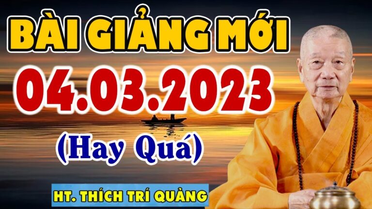 Bài Giảng mới nhất hôm nay 04.03.2023 | HT. Thích Trí Quảng (Hay Quá Thầy Ạ)