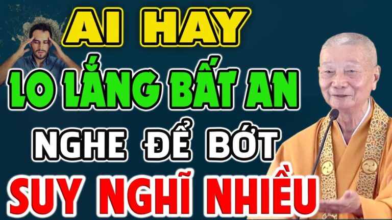 Ai Hay Lo Lắng Bất An Nghe Thầy Giảng Để Bớt Suy Nghĩ Nhiều – HT. Thích Trí Quảng