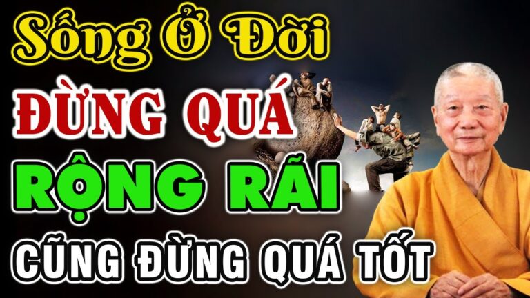 Sống ở đời, đừng sống quá tốt, cũng đừng quá rộng rãi – HT. Thích Trí Quảng