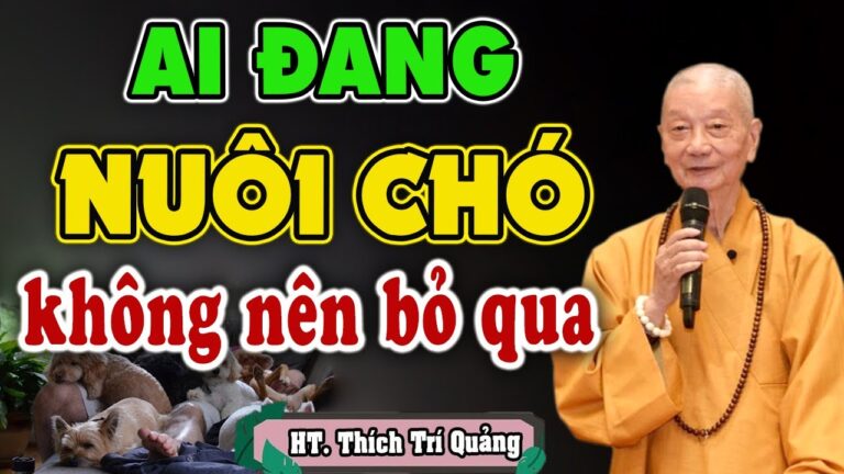 Nhà Nào Đang Nuôi Chó Tuyệt Đối Không Được Bỏ Qua Video Này (CỰC HAY) – HT. Thích Trí Quảng