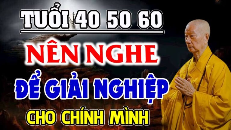 Tuổi 40 50 60 Trở Lên Nên Nghe Để Biết Cách GIẢI NGHIỆP cho chính mình – HT. Thích Trí Quảng