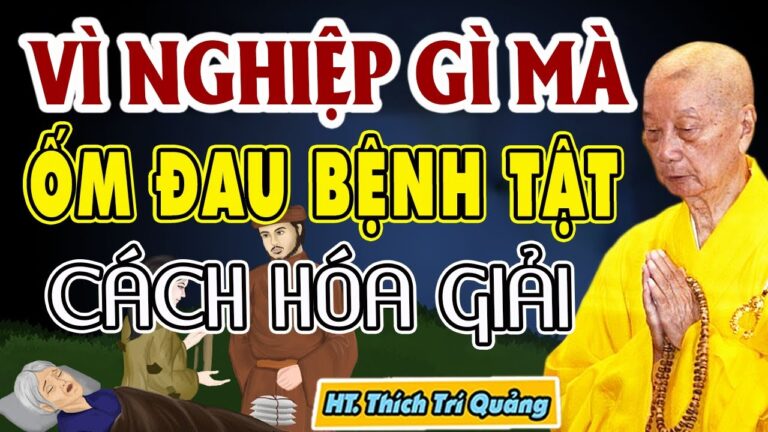 Vì Nghiệp Gì Mà Hay Đau Ốm, Bệnh Tật? Làm Sao Để Hóa Giải? – HT. THÍCH TRÍ QUẢNG