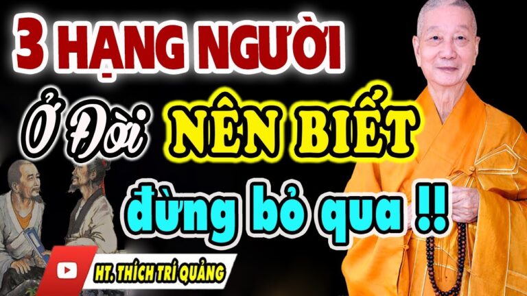 Ở đời có 3 HẠNG NGƯỜI chúng ta cần biết – Đừng Bỏ Qua | Thầy Thích Trí Quảng