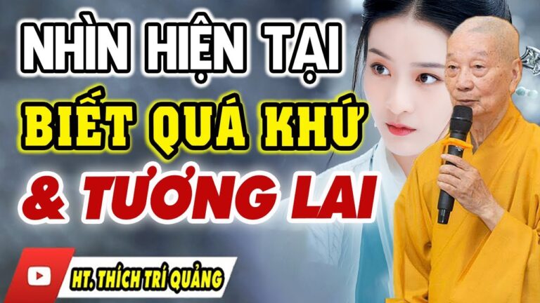 Phật Dạy Nhìn Hiện Tại Để Biết Được Quá Khứ Và Đoán Trước Tương Lai (Xem Ngay) – Thầy Trí Quảng