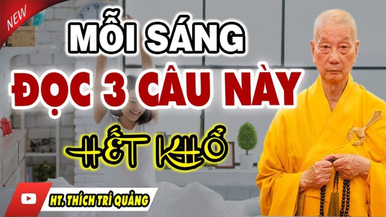 Cứ Mỗi Sáng Thức Dậy Đọc 3 Câu Này Mọi Khó Khăn Vất Vả Đều Tan Biến – Thầy Thích Trí Quảng