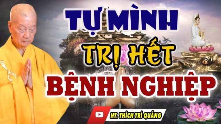 Tự Mình Tinh Tấn Tu Tập Xóa Hết Bệnh Nghiệp, Hết Khổ (Ai Cũng Nên Biết) –  Thầy Thích Trí Quảng