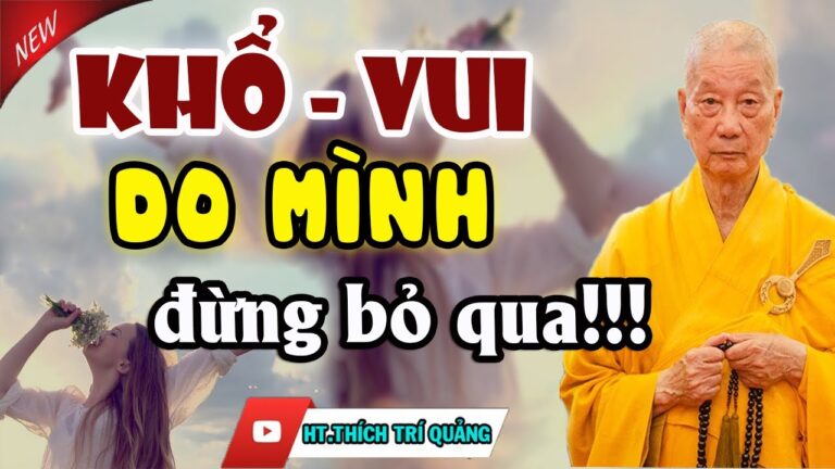 KHỔ VUI DO MÌNH? Vậy Bao Giờ Hết Khổ (nghe mà thấm) – Thầy Thích Trí Quảng