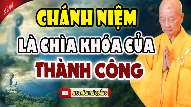 Chánh Niệm Là Chìa Khóa Cho Mọi Thành Công. Duy Trì Chánh Niệm Để Cuộc Sống An Nhiên Và Tự Tại.