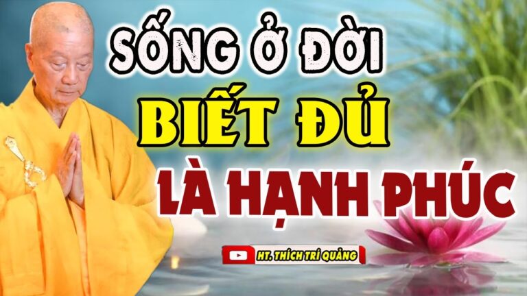 Người Sống Biết Đủ là người giàu có và hạnh phúc nhất – Thầy Thích Trí Quảng