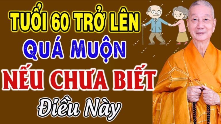 TUỔI 60 TRỞ LÊN QUÁ MUỘN NẾU CHƯA BIẾT ĐIỀU NÀY | HT. Thích Trí Quảng