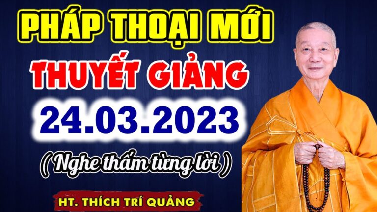 Pháp Thoại Mới Nhất, Thuyết Giảng ngày 24.03.2023 – HT. Thích Trí Quảng (Nghe thấm từng lời)