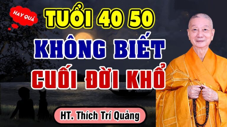 Bước vào Tuổi 40- 50 Cần Nhớ Kỹ Lời Khuyên Này Để Cuối Đời Bình An Hạnh Phúc – HT. Thích Trí Quảng