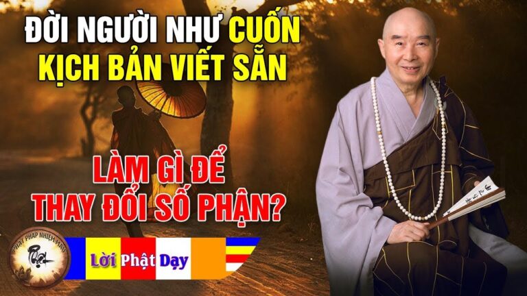 ĐỜI NGƯỜI NHƯ CUỐN KỊCH BẢN VIẾT SẴN – Làm gì để thay đổi số phận như Lời Phật Dạy để được an lạc