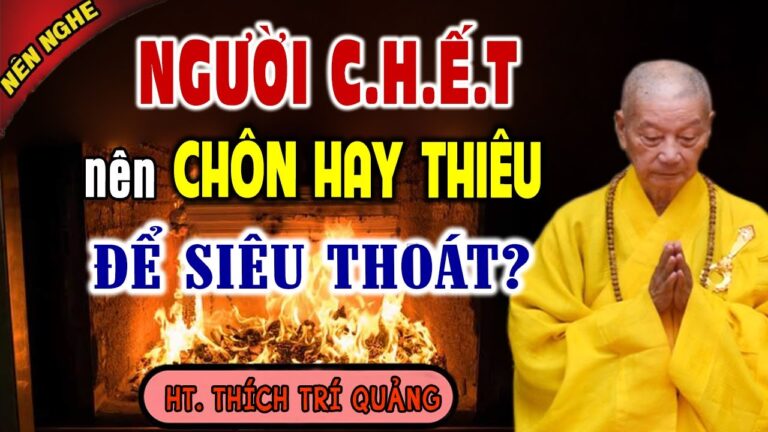 NGƯỜI MẤT THIÊU hay CHÔN Tốt? HỎA TÁNG Có Ảnh Hưởng Đến TÁI SINH và PHƯỚC ĐỨC Của Con Cháu Không?