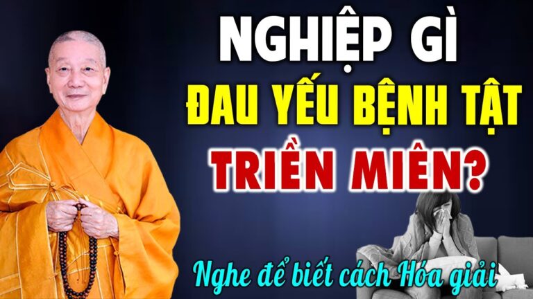 NGHIỆP GÌ Đau Yếu Bệnh Tật Triền Miên? Nghe để biết cách Hóa giải – HT. Thích Trí Quảng