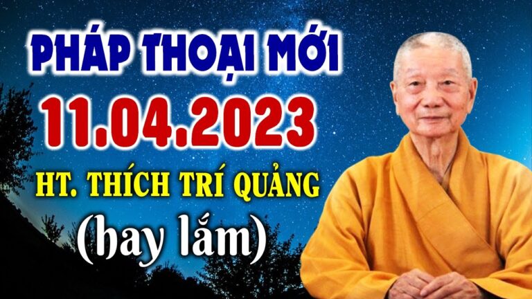 Pháp Thoại Mới Nhất 11.04.2023 – HT. Thích Trí Quảng (Không nghe tiếc lắm đấy)