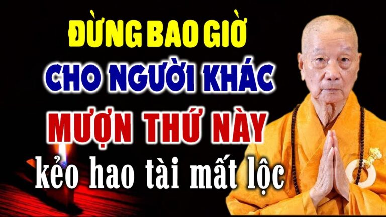 Dù Thân Đến Mấy Cũng ĐỪNG CHO NGƯỜI KHÁC MƯỢN Thứ Này Kẻo Hao Tài Mất Lộc – HT. Thích Trí Quảng