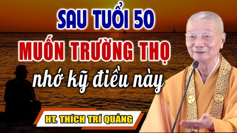 Sau Tuổi 50 Muốn Sống Trường Thọ, Không Bệnh Tật Hãy Nhớ Kỹ Điều Này – HT. Thích Trí Quảng