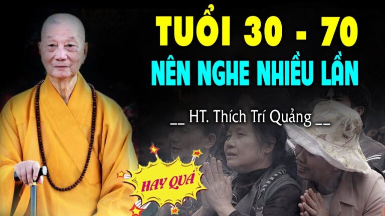 Tuổi 30-70 nên nghe nhiều lần “RẤT HỮU ÍCH” – HT. Thích Trí Quảng (Hay quá)