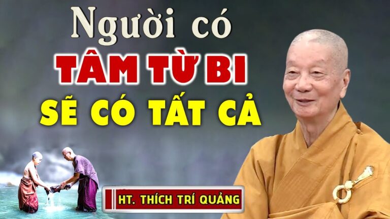 Người có LÒNG TỪ BI sẽ có tất cả – HT. Thích Trí Quảng