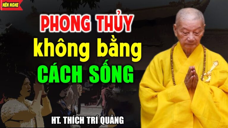 Tại sao nói PHONG THỦY không bằng CÁCH SỐNG – HT. Thích Trí Quảng (Cực hay 2023)