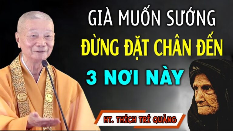 Về Già Muốn Yên Thân đừng đặt chân tới 3 nơi này – HT. Thích Trí Quảng