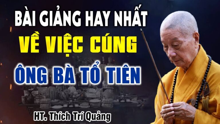 Bài giảng HAY NHẤT về việc CÚNG ÔNG BÀ TỔ TIÊN – HT. Thích Trí Quảng