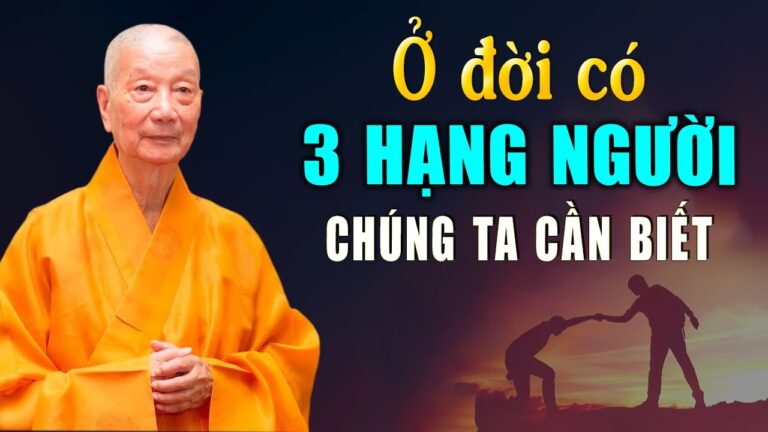 Ở đời có 3 HẠNG NGƯỜI chúng ta cần biết – HT. Thích Trí Quảng (Rất hay)