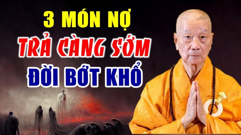 Nghe Phật Dạy Sống Ở Đời Có 3 Món Nợ TRẢ CÀNG SỚM CÀNG TỐT Để Đời Bớt Khổ – HT. Thích Trí Quảng