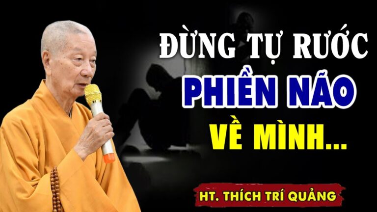 Đừng tự RƯỚC PHIỀN NÃO về mình bằng 3 điều này – HT. Thích Trí Quảng (Hay lắm)