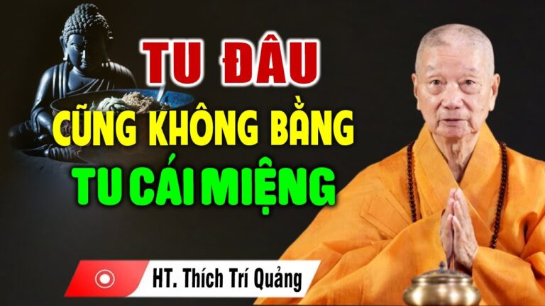 Tu Đâu Cũng Không Bằng Tu Cái Miệng Cố Gắng Sống Tốt Sẽ Có Phúc Báu – HT. Thích Trí Quảng