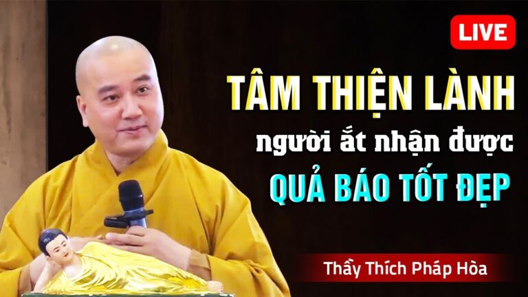 Tâm suy nghĩ lành thiện người ắt nhận quả báo tốt đẹp – Thầy Thích Pháp Hòa