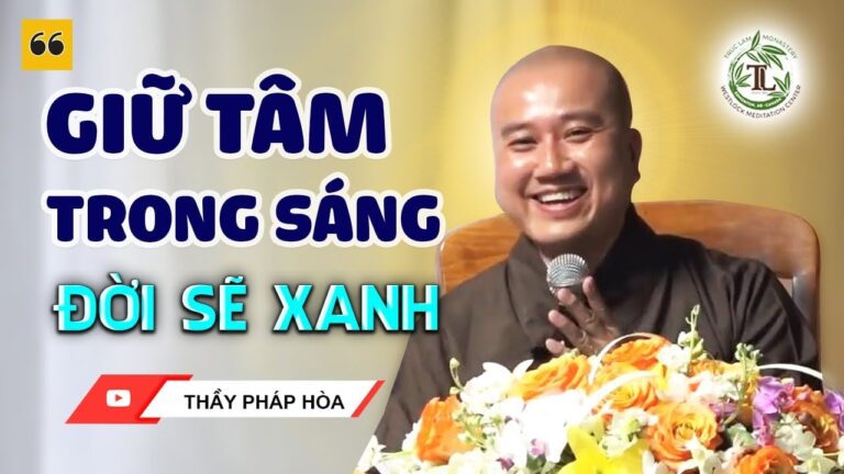 Giữ tâm trong sáng đời sẽ xanh – Thầy Thích Pháp Hòa