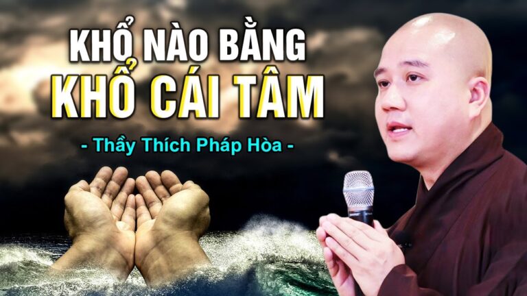 Không khổ nào bằng KHỔ CÁI TÂM – Thầy Thích Pháp Hòa