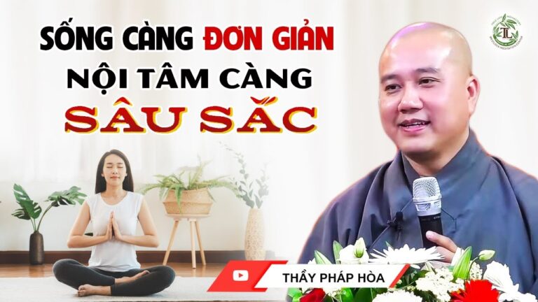 Sống càng đơn giản nội tâm càng sâu sắc – Thầy Thích Pháp Hòa