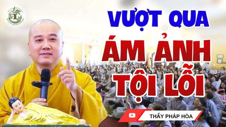 Làm sao vượt qua NỖI ÁM ẢNH tội lỗi trong quá khứ? (tuổi 30 trở lên nên nghe) – Thầy Thích Pháp Hòa